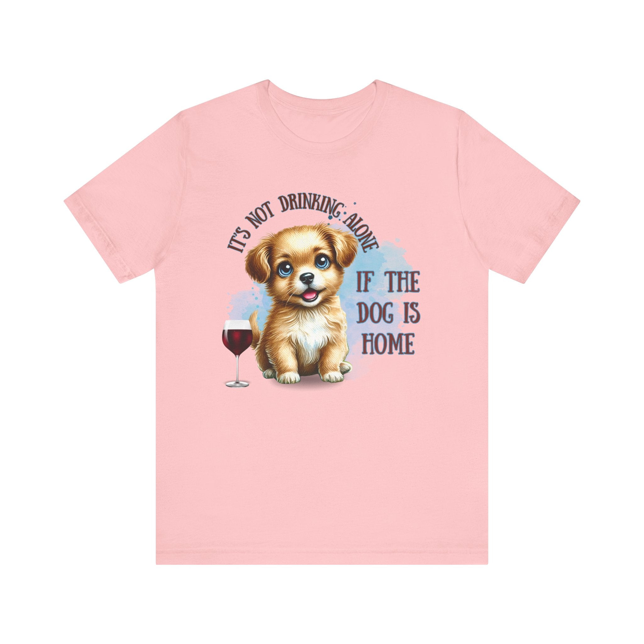 It’s not Drinking Alone Funny Dog Lover Tee - Perfect for Pet Parents, Gifts for Dog Lovers, Casual Wear, Cozy Nights, Wine and Dog Themed Shirt