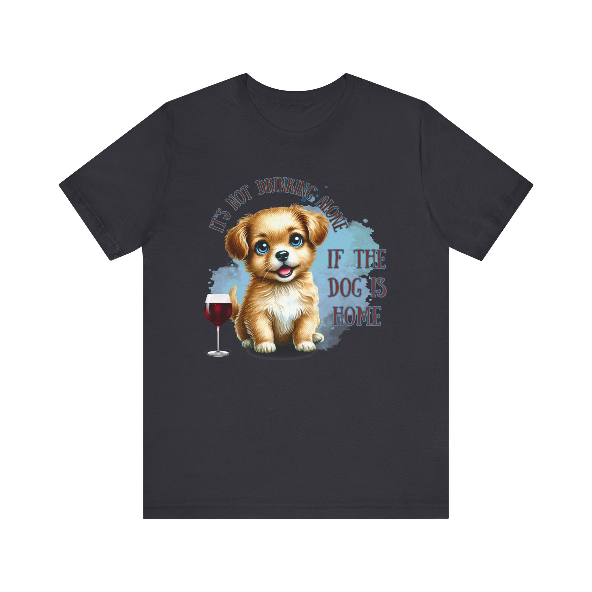 It’s not Drinking Alone Funny Dog Lover Tee - Perfect for Pet Parents, Gifts for Dog Lovers, Casual Wear, Cozy Nights, Wine and Dog Themed Shirt