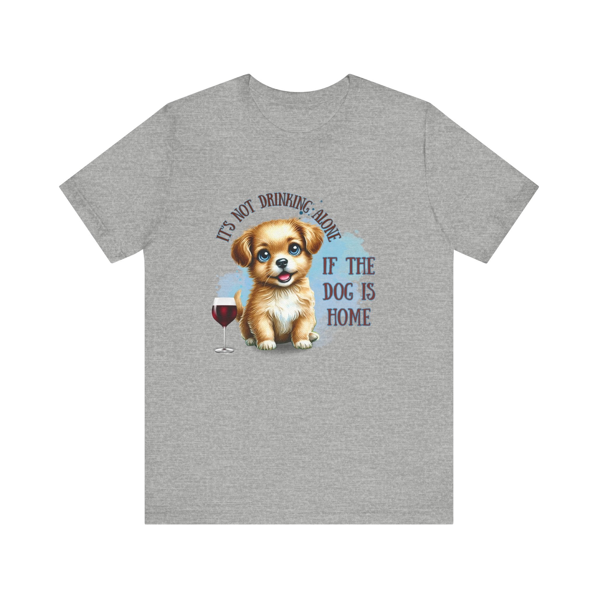 It’s not Drinking Alone Funny Dog Lover Tee - Perfect for Pet Parents, Gifts for Dog Lovers, Casual Wear, Cozy Nights, Wine and Dog Themed Shirt