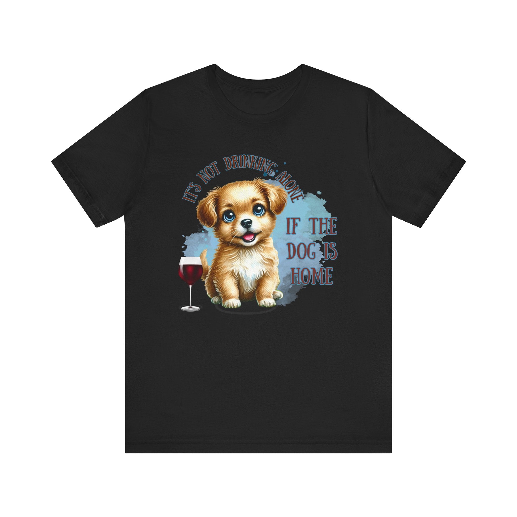 It’s not Drinking Alone Funny Dog Lover Tee - Perfect for Pet Parents, Gifts for Dog Lovers, Casual Wear, Cozy Nights, Wine and Dog Themed Shirt