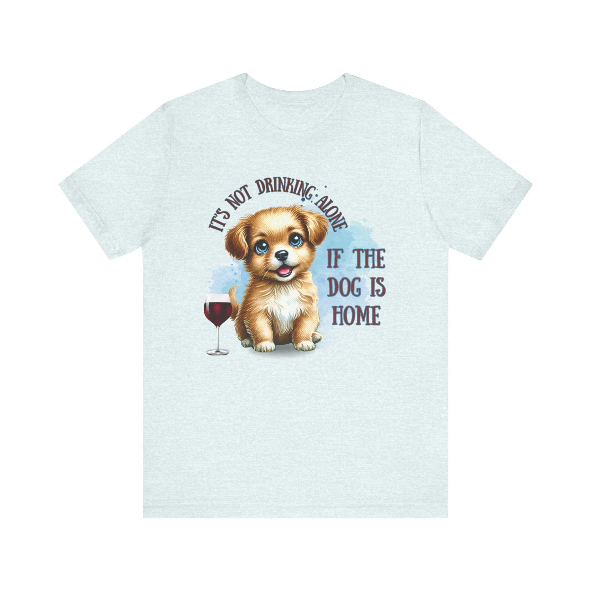 It’s not Drinking Alone Funny Dog Lover Tee - Perfect for Pet Parents, Gifts for Dog Lovers, Casual Wear, Cozy Nights, Wine and Dog Themed Shirt
